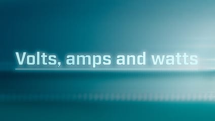 Volts, amps and watts